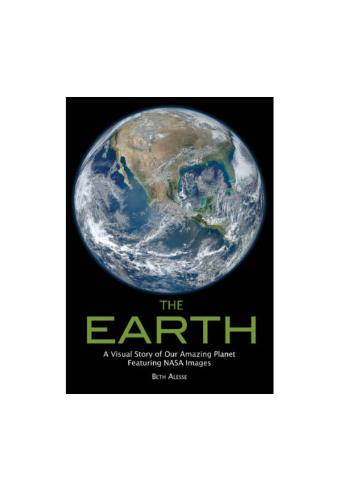The Earth: A Visual Story of Our Amazing Planet Featuring NASA Images