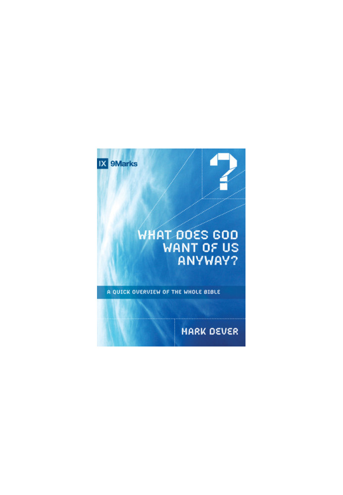 What does God want of us anyway?: a quick overview of the whole Bible