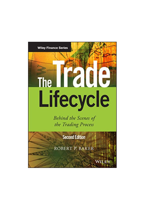 The Trade Lifecycle: Behind the Scenes of the Trading Process (The Wiley Finance Series)