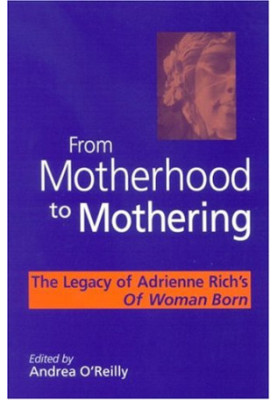 From motherhood to mothering : the legacy of Adrienne Rich's Of woman born