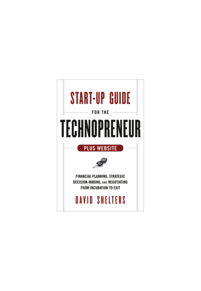 Start-up guide for the technopreneur + website: financial planning, decision making and negotiating from incubation to exit