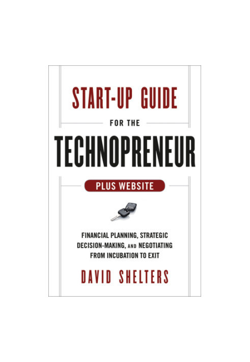 Start-up guide for the technopreneur + website: financial planning, decision making and negotiating from incubation to exit
