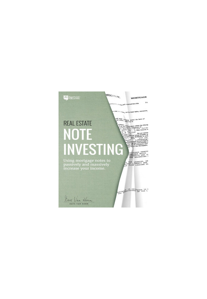 Real Estate Note Investing: Using Mortgage Notes to Passively and Massively Increase Your Income
