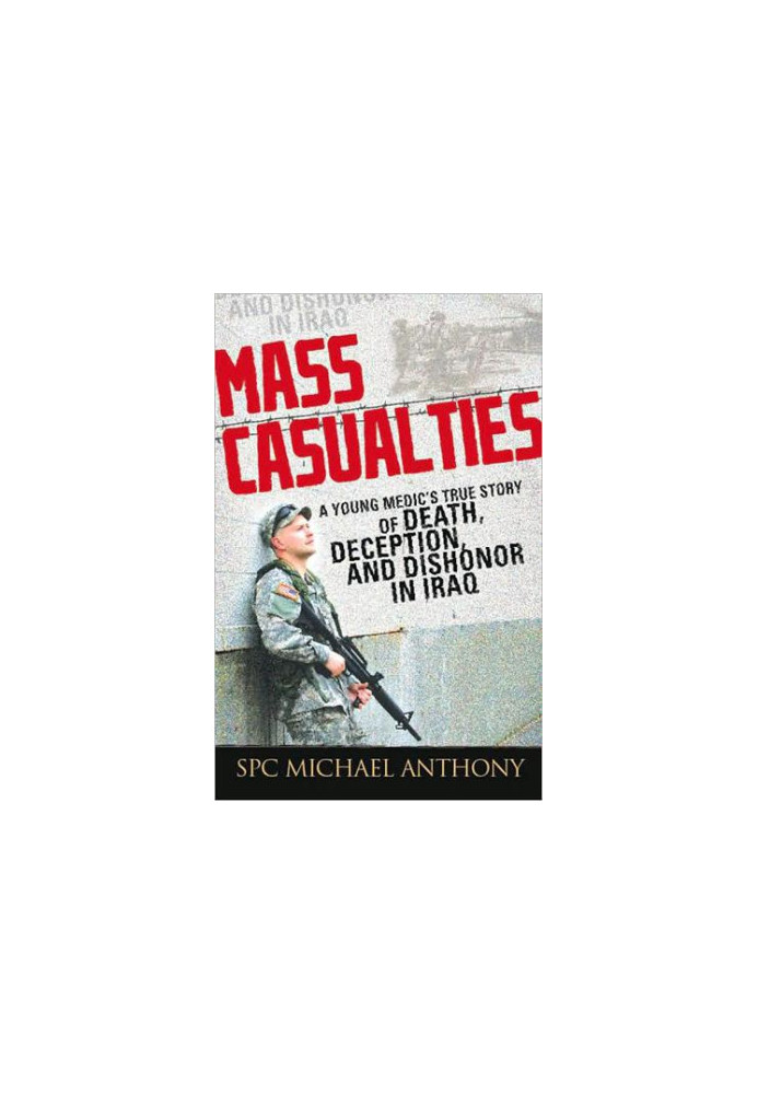 Mass Casualties · A Young Medic's True Story of Death, Deception, and Dishonor in Iraq