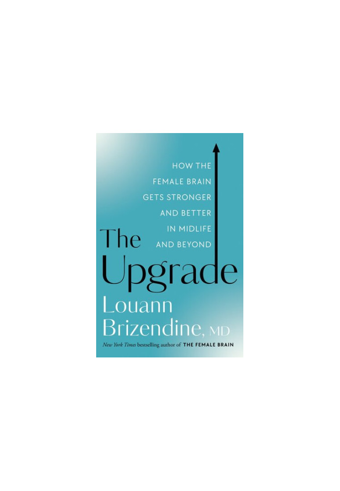 The Upgrade: How the Female Brain Gets Stronger and Better in Midlife and Beyond