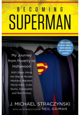 Becoming Superman: my journey from poverty to Hollywood with stops along the way at murder, madness, mayhem, movie stars, cul