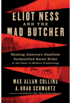 Eliot Ness and the Mad Butcher: Hunting America's Deadliest Unidentified Serial Killer at the Dawn of Modern Criminology