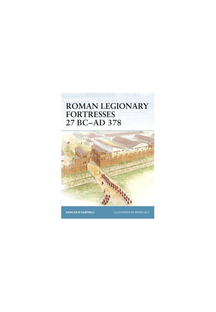 Roman Legionary Fortresses 27 BC–AD 378