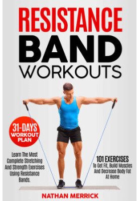 Resistance Band Workouts Learn The Most Complete Stretching And Strength Exercises Using Resistance Bands