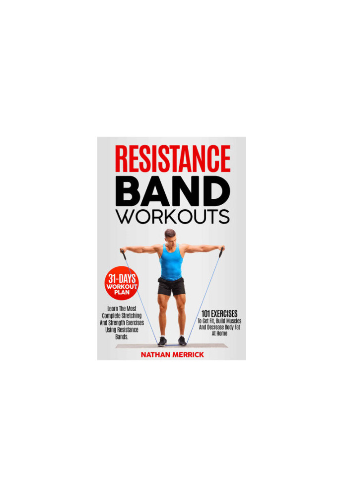 Resistance Band Workouts Learn The Most Complete Stretching And Strength Exercises Using Resistance Bands