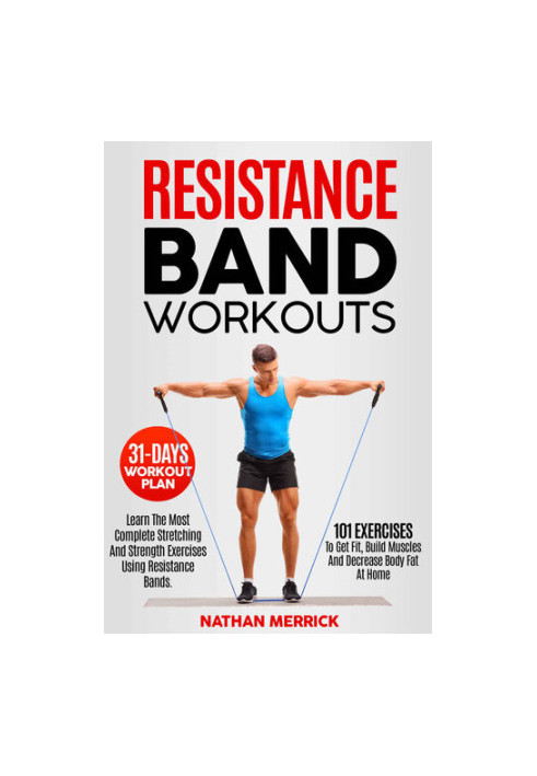 Resistance Band Workouts Learn The Most Complete Stretching And Strength Exercises Using Resistance Bands