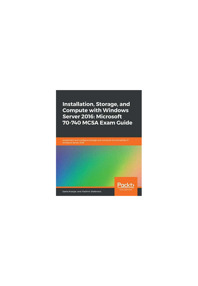 Installation, storage, and compute with Windows Server 2016, Microsoft 70-740 MCSA exam guide - implement and configure stora