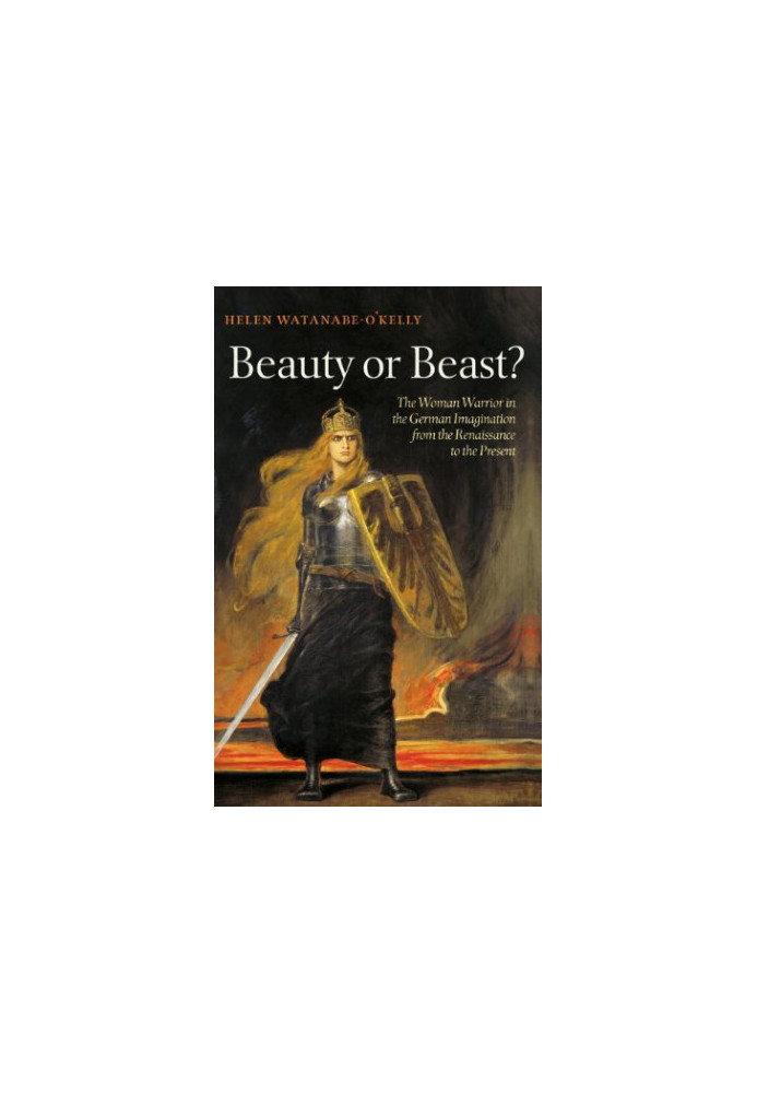 Beauty or Beast?: The Woman Warrior in the German Imagination from the Renaissance to the Present