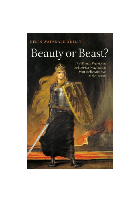 Beauty or Beast?: The Woman Warrior in the German Imagination from the Renaissance to the Present
