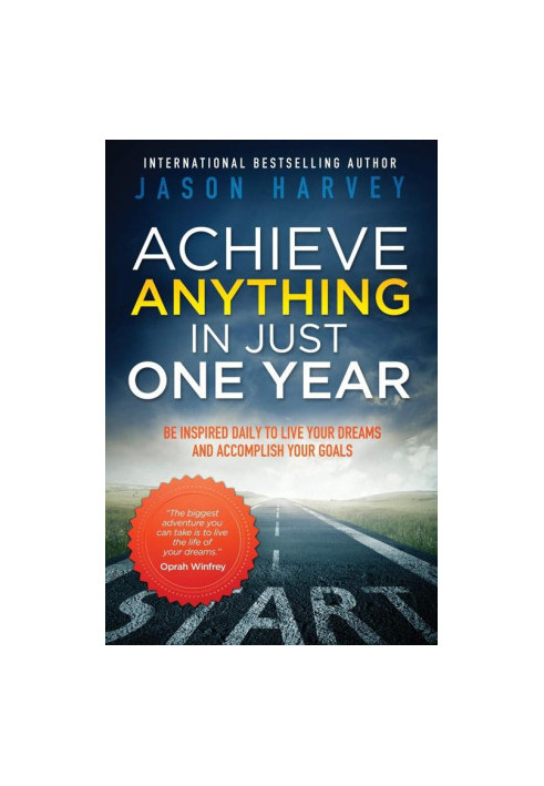 Achieve Anything in Just One Year: Be Inspired Daily to Live Your Dreams and Accomplish Your Goals