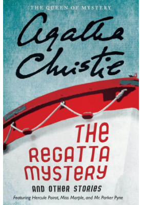 The Regatta Mystery and Other Stories: Featuring Hercule Poirot, Miss Marple, and Mr. Parker Pyne