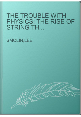 The trouble with physics: the rise of string theory, the fall of a science and what comes next