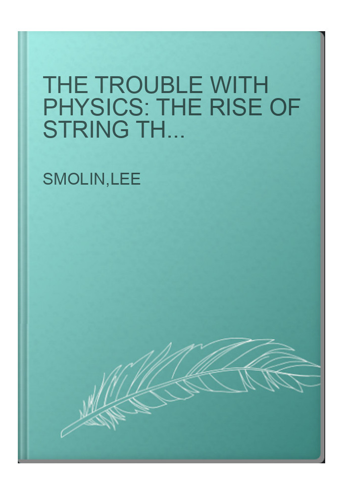 The trouble with physics: the rise of string theory, the fall of a science and what comes next