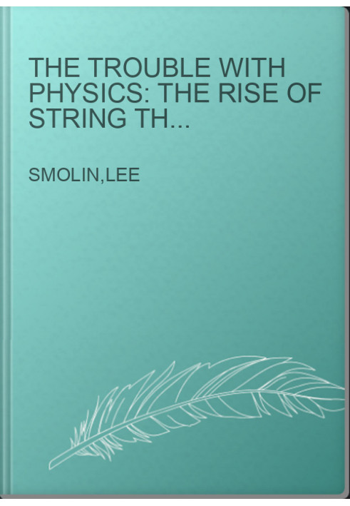 The trouble with physics: the rise of string theory, the fall of a science and what comes next