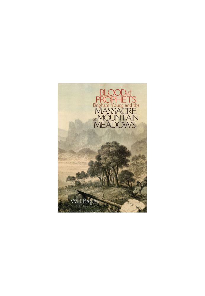 Blood of the Prophets: Brigham Young and the Massacre at Mountain Meadows
