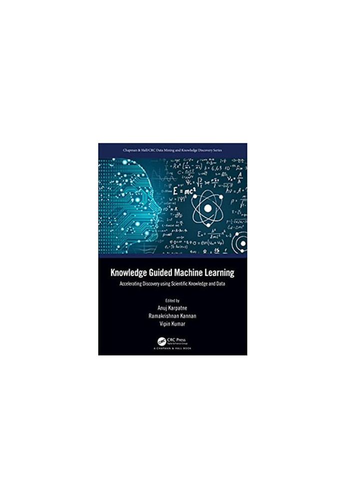 Knowledge Guided Machine Learning: Accelerating Discovery using Scientific Knowledge and Data