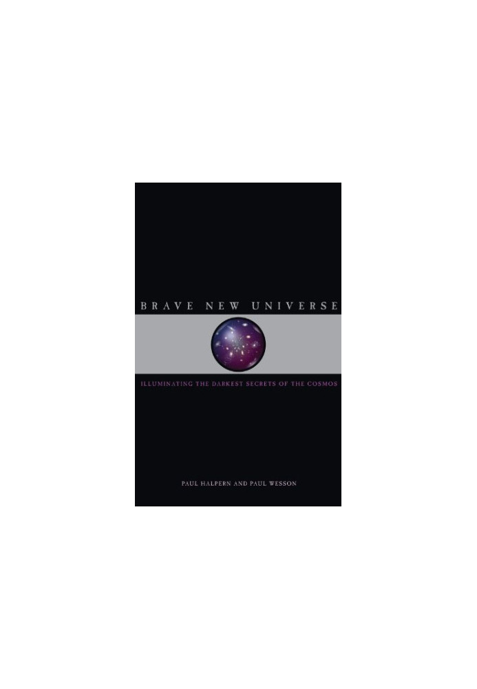 Brave New Universe: Illuminating the Darkest Secrets of the Cosmos