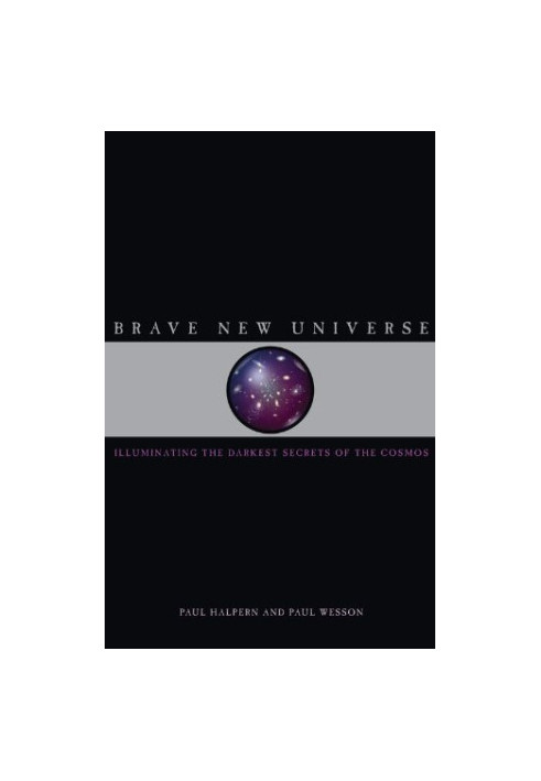 Brave New Universe: Illuminating the Darkest Secrets of the Cosmos