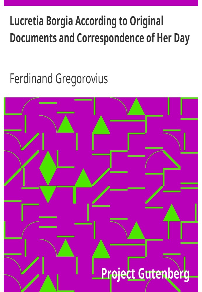 Лукреция Борджиа согласно оригинальным документам и переписке ее времени