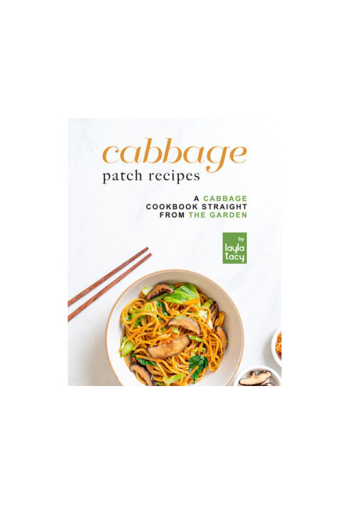 Cabbage Patch Recipes: A Cabbage Cookbook Straight from the Garden