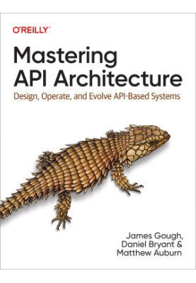 Mastering API Architecture: Design, Operate, and Evolve API-Based Systems