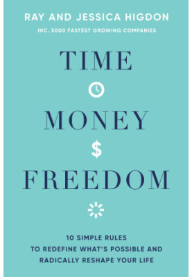 Time, Money, Freedom: 10 Simple Rules to Redefine What's Possible and Radically Reshape Your Life