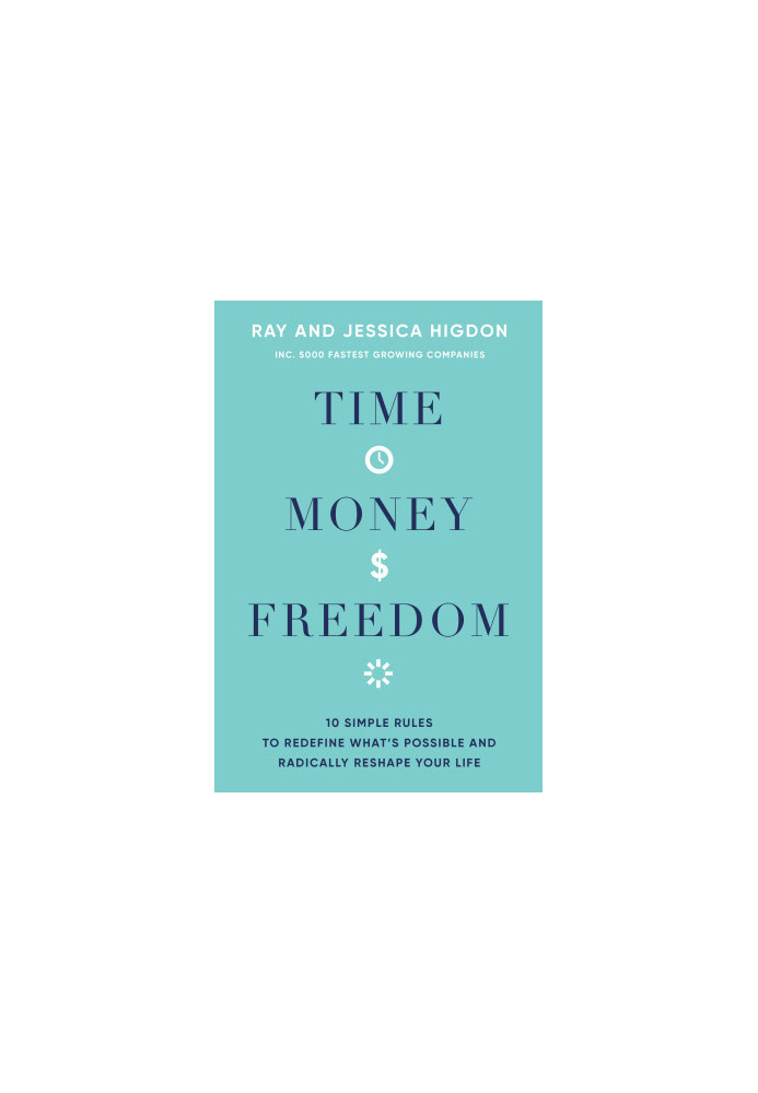 Time, Money, Freedom: 10 Simple Rules to Redefine What's Possible and Radically Reshape Your Life