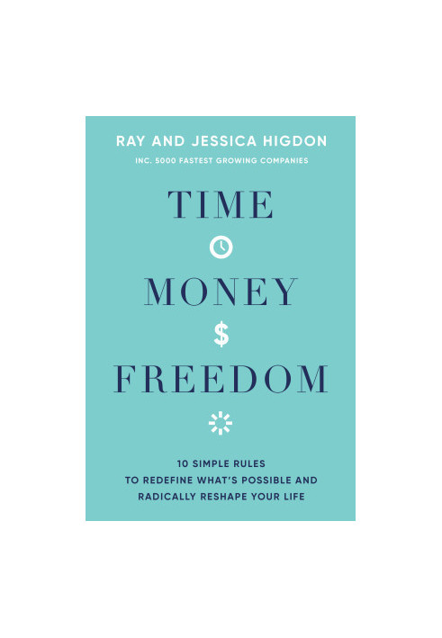 Time, Money, Freedom: 10 Simple Rules to Redefine What's Possible and Radically Reshape Your Life
