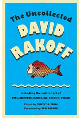 The Uncollected David Rakoff: Including the entire text of Love, Dishonor, Marry, Die, Cherish, Perish by David Rakoff, edite