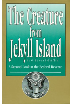 The Creature From Jekyll Island - A Second Look At The Federal Reserve