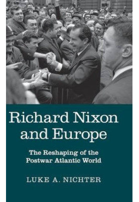 Richard Nixon and Europe : The Reshaping of the Postwar Atlantic World