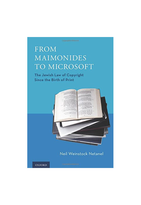From Maimonides to Microsoft : the Jewish law of copyright since the birth of print