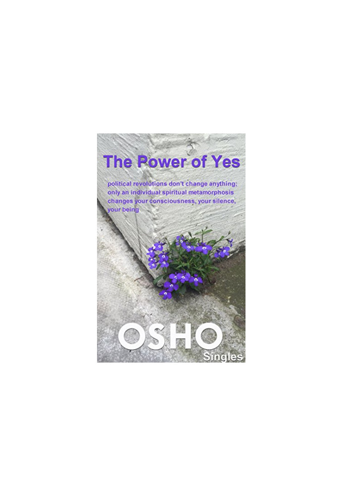 The Power of Yes: political revolutions don’t change anything, only an individual spiritual metamorphosis changes your consci