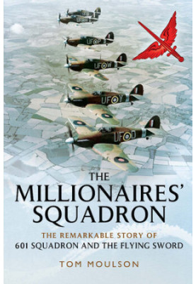 The Millionaires’ Squadron: The Remarkable Story of 601 Squadron and the Flying Sword