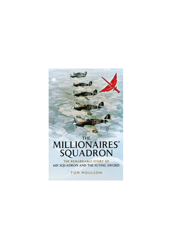 The Millionaires’ Squadron: The Remarkable Story of 601 Squadron and the Flying Sword
