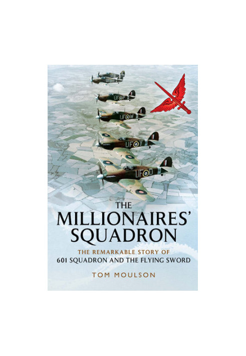 The Millionaires’ Squadron: The Remarkable Story of 601 Squadron and the Flying Sword
