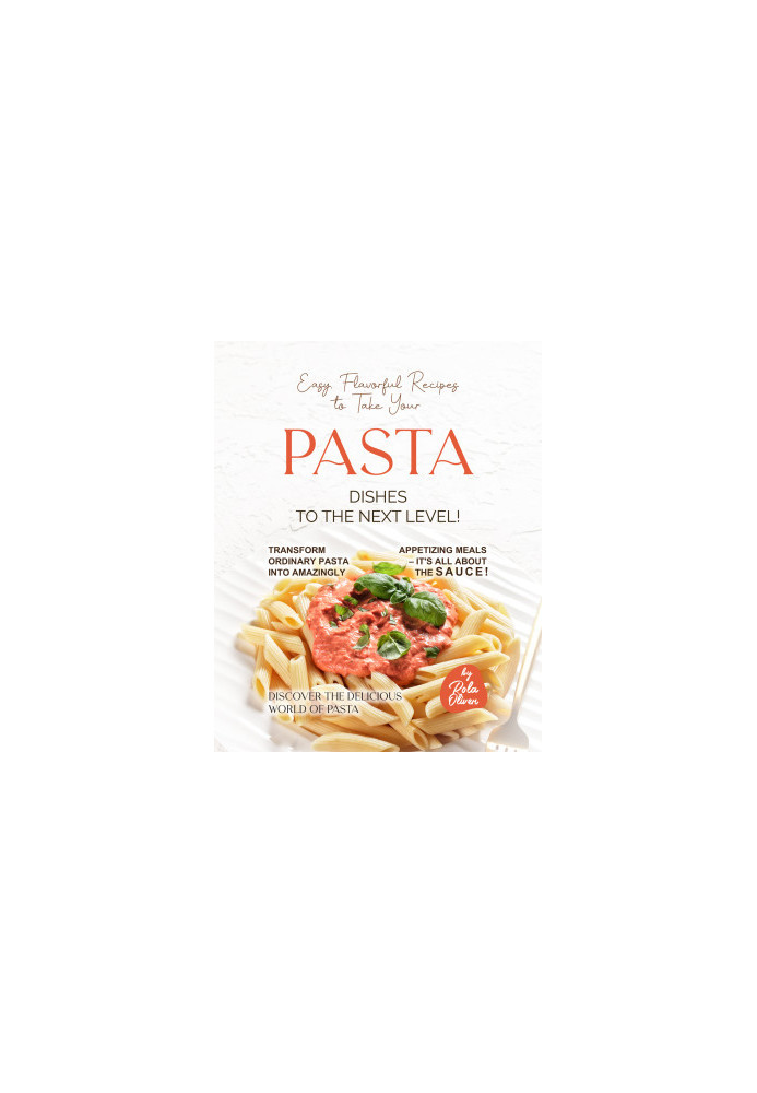 Easy, Flavorful Recipes to Take Your Pasta Dishes to the Next Level!