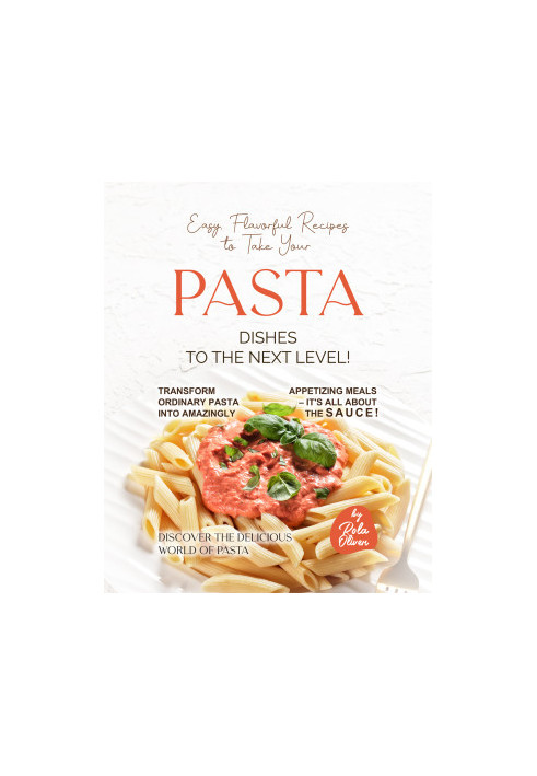 Easy, Flavorful Recipes to Take Your Pasta Dishes to the Next Level!