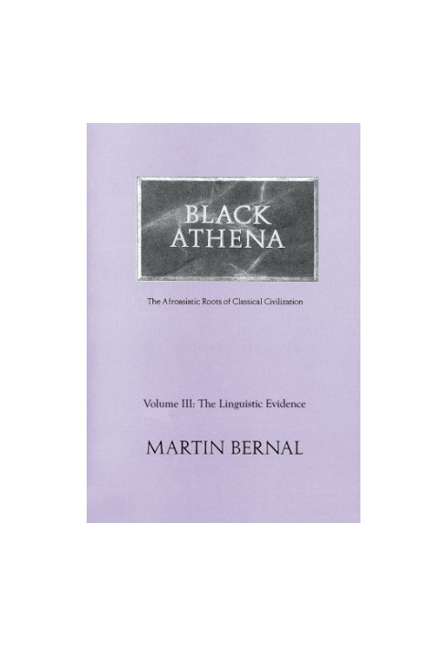 Black Athena: the Afroasiatic roots of classical civilization. vol. 3, The linguistic evidence