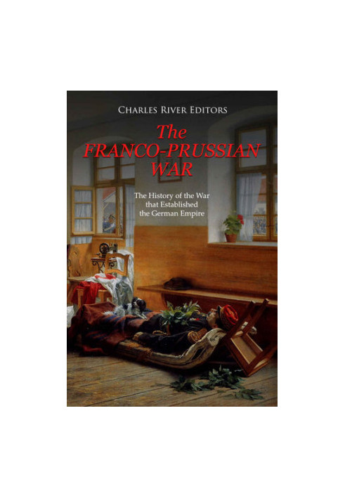 The Franco-Prussian War: The History of the War that Established the German Empire
