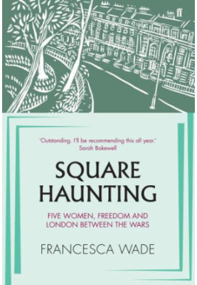 Square haunting: five women, freedom and London between the wars