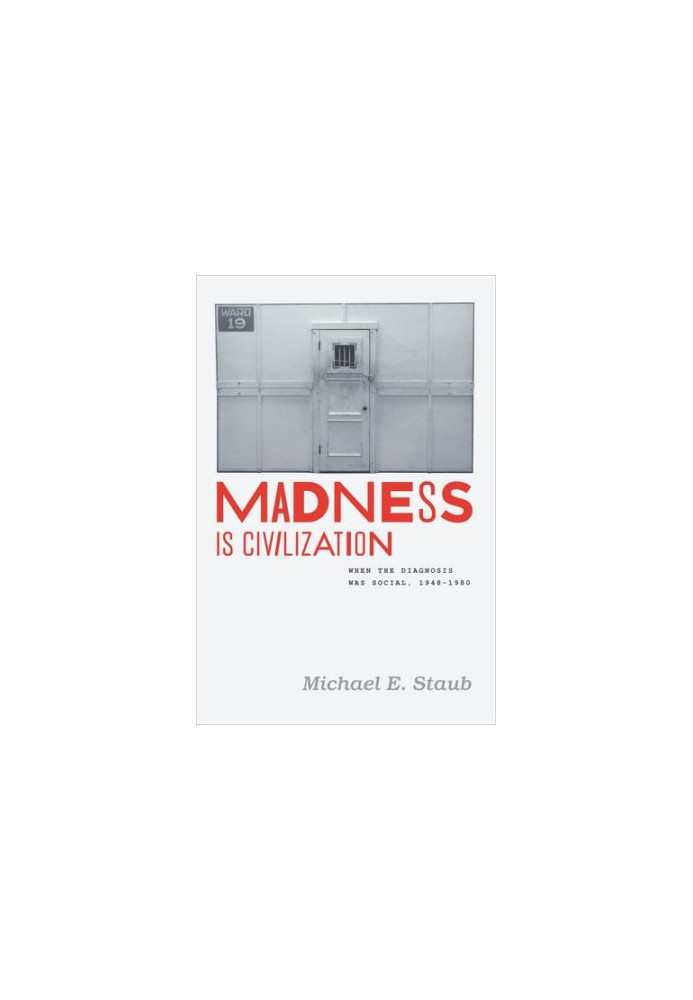 Madness is civilization : when the diagnosis was social, 1948 -1980