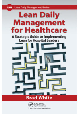 Lean daily management for healthcare: A strategic guide to implementing lean for hospital leaders