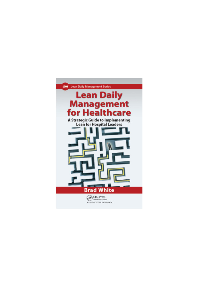 Lean daily management for healthcare: A strategic guide to implementing lean for hospital leaders