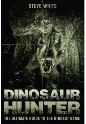 Dinosaur Hunter, the Ultimate Guide to the Biggest Game